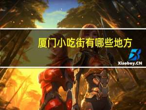 厦门小吃街有哪些地方（厦门小吃街）