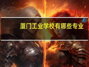厦门工业学校有哪些专业