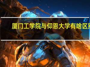 厦门工学院与仰恩大学有啥区别