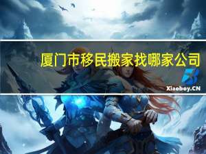 厦门市移民搬家找哪家公司