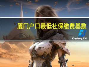 厦门户口最低社保缴费基数