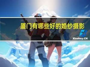 厦门有哪些好的婚纱摄影