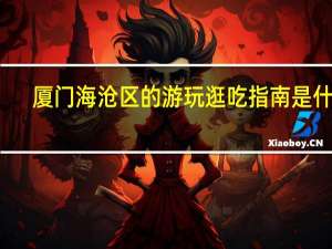 厦门海沧区的游玩逛吃指南是什么