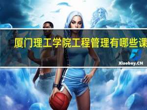 厦门理工学院工程管理有哪些课程