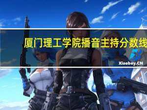 厦门理工学院播音主持分数线