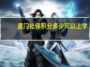 厦门社保积分多少可以上学