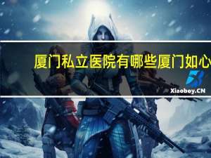 厦门私立医院有哪些 厦门如心妇婴医院是私立医院吗