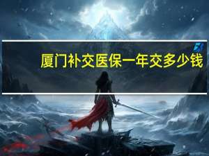 厦门补交医保一年交多少钱