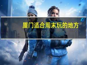 厦门适合周末玩的地方