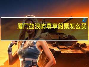 厦门鼓浪屿尊享船票怎么买
