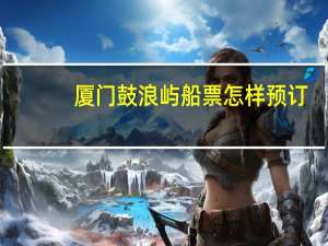 厦门鼓浪屿船票怎样预订
