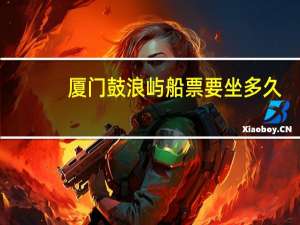 厦门鼓浪屿船票要坐多久