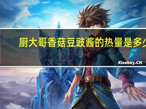 厨大哥 香菇豆豉酱的热量是多少