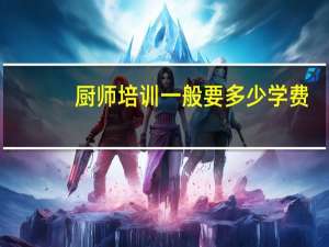 厨师培训一般要多少学费