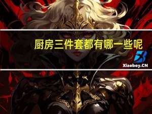 厨房三件套都有哪一些呢