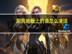 厨房地板上的油怎么清洁