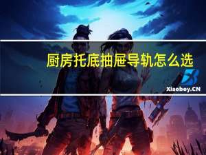 厨房托底抽屉导轨怎么选