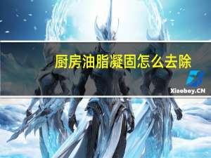 厨房油脂凝固怎么去除