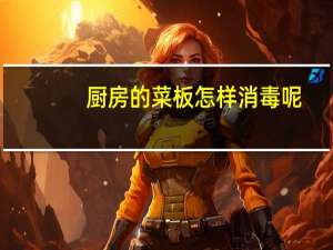 厨房的菜板怎样消毒呢
