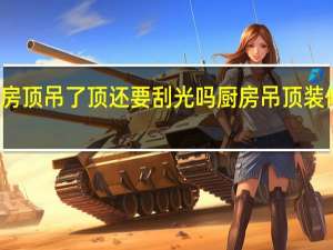 厨房顶吊了顶还要刮光吗 厨房吊顶装修效果图