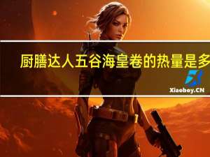 厨膳达人 五谷海皇卷的热量是多少