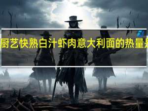 厨艺 快熟白汁虾肉意大利面的热量是多少