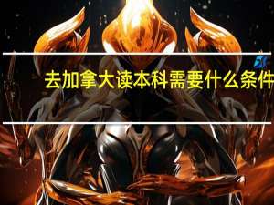 去加拿大读本科需要什么条件