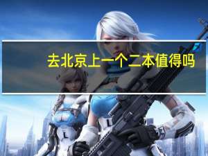 去北京上一个二本值得吗
