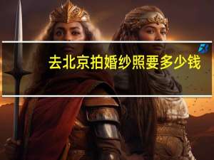 去北京拍婚纱照要多少钱