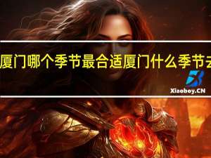 去厦门哪个季节最合适 厦门什么季节去比较好