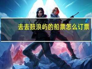 去去鼓浪屿的船票怎么订票