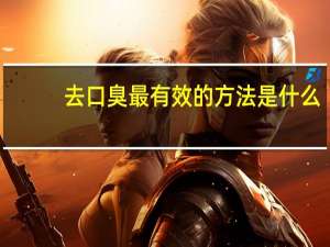 去口臭最有效的方法是什么（去口臭的方法）