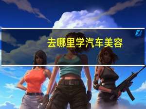 去哪里学汽车美容