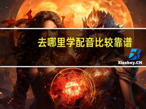 去哪里学配音比较靠谱