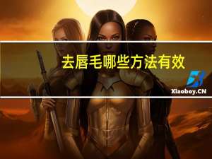 去唇毛哪些方法有效，唇毛用什么方法去除最好