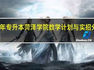 去年专升本菏泽学院数学计划与实招分别多少