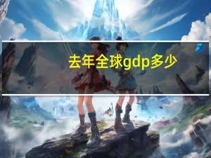 去年全球gdp多少