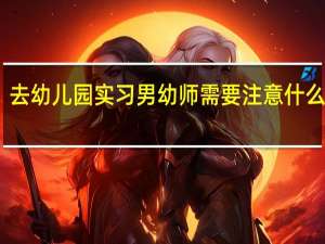 去幼儿园实习男幼师需要注意什么礼仪