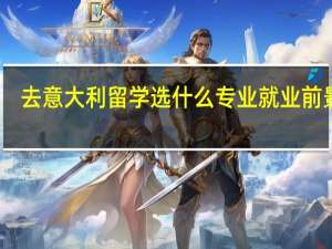 去意大利留学选什么专业就业前景好