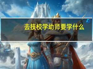 去技校学幼师要学什么