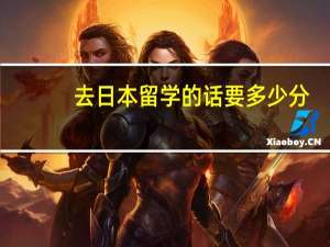 去日本留学的话要多少分