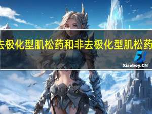 去极化型肌松药和非去极化型肌松药的区别（去极化）