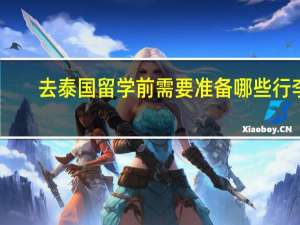 去泰国留学前需要准备哪些行李