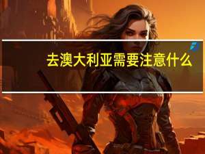 去澳大利亚需要注意什么