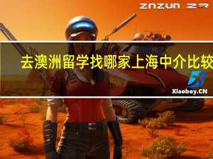 去澳洲留学找哪家上海中介比较好