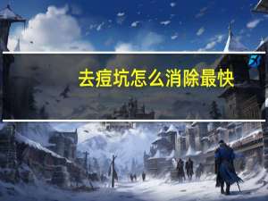 去痘坑怎么消除最快（去痘坑怎么消除）