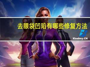 去眼袋凹陷有哪些修复方法，眼眶凹陷怎么恢复