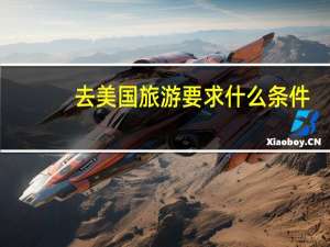 去美国旅游要求什么条件（去美国旅游要多少钱）
