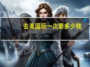去美国玩一次要多少钱
