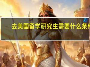 去美国留学研究生需要什么条件